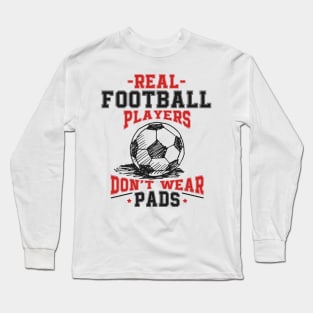 Real Football Players Don't Wear Pads Long Sleeve T-Shirt